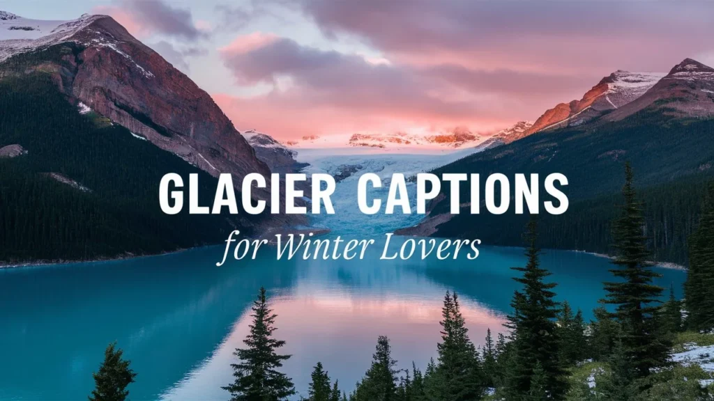 Glacier Captions for Winter Lovers