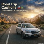 Road Trip Captions: 150 Powerful & Exciting Ideas